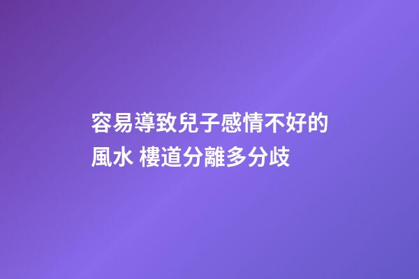 容易導致兒子感情不好的風水 樓道分離多分歧